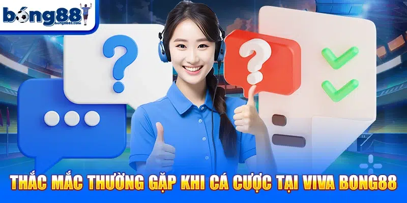 Thắc mắc thường gặp khi cá cược tại VIVA BONG88